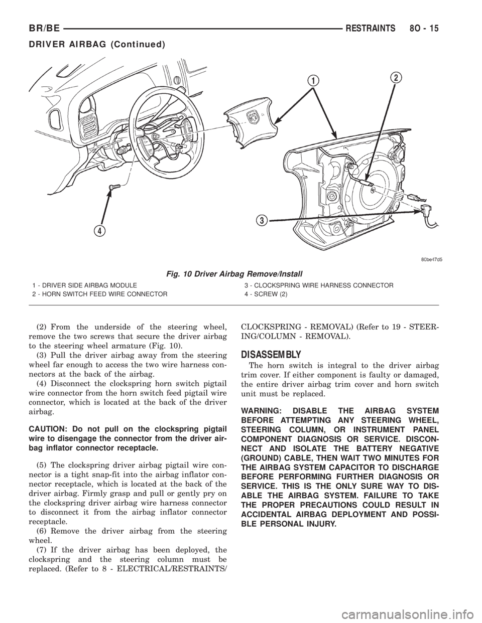 DODGE RAM 2002 Service Repair Manual (2) From the underside of the steering wheel,
remove the two screws that secure the driver airbag
to the steering wheel armature (Fig. 10).
(3) Pull the driver airbag away from the steering
wheel far DODGE RAM 2002 Service Repair Manual (2) From the underside of the steering wheel,
remove the two screws that secure the driver airbag
to the steering wheel armature (Fig. 10).
(3) Pull the driver airbag away from the steering
wheel far
