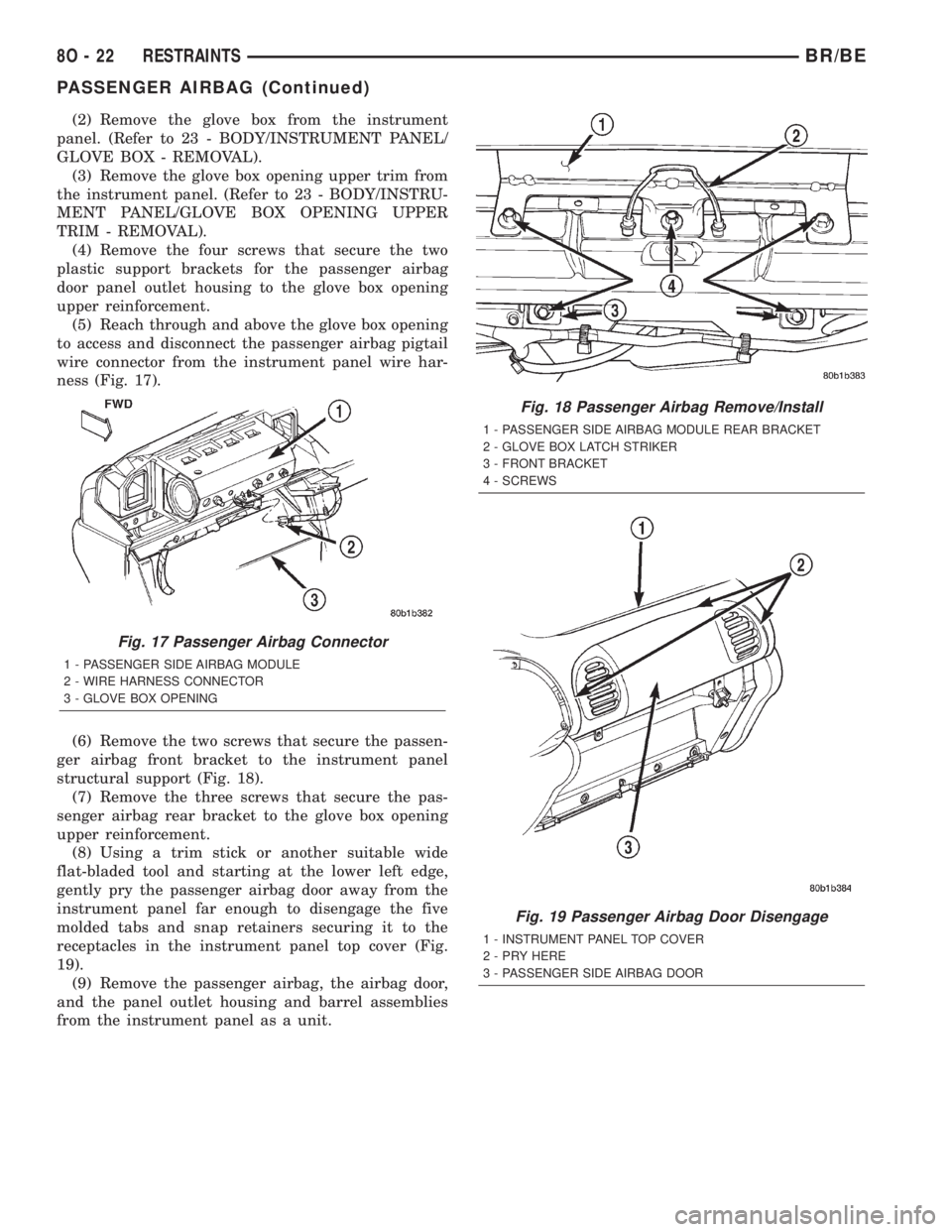 DODGE RAM 2002 Service Repair Manual (2) Remove the glove box from the instrument
panel. (Refer to 23 - BODY/INSTRUMENT PANEL/
GLOVE BOX - REMOVAL).
(3) Remove the glove box opening upper trim from
the instrument panel. (Refer to 23 - BO DODGE RAM 2002 Service Repair Manual (2) Remove the glove box from the instrument
panel. (Refer to 23 - BODY/INSTRUMENT PANEL/
GLOVE BOX - REMOVAL).
(3) Remove the glove box opening upper trim from
the instrument panel. (Refer to 23 - BO