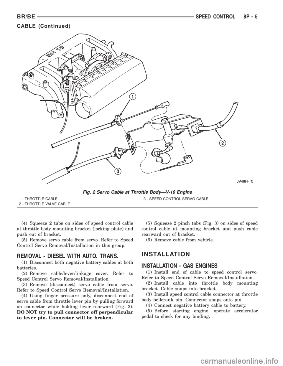 DODGE RAM 2002  Service Repair Manual (4) Squeeze 2 tabs on sides of speed control cable
at throttle body mounting bracket (locking plate) and
push out of bracket.
(5) Remove servo cable from servo. Refer to Speed
Control Servo Removal/In