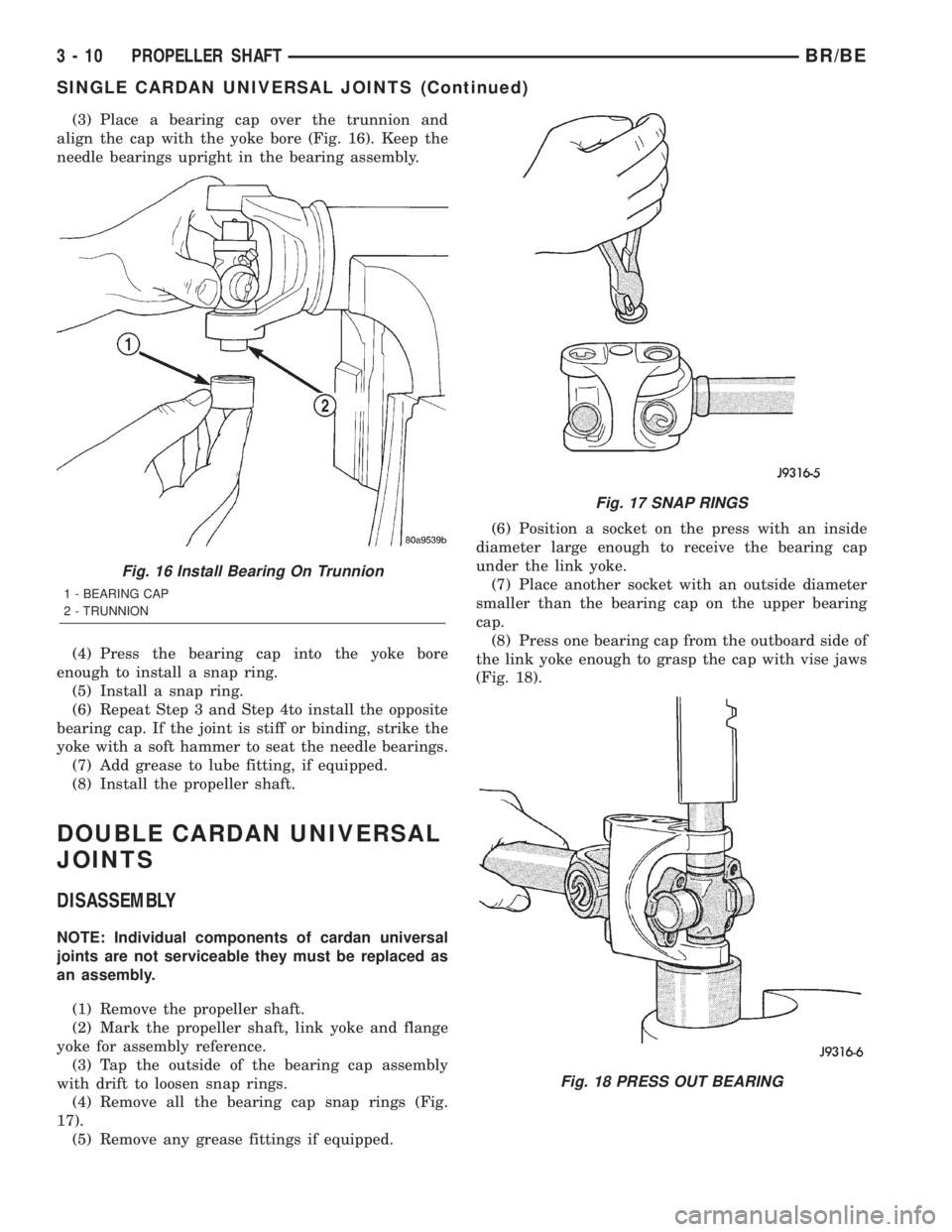 DODGE RAM 2002 Service Manual PDF (3) Place a bearing cap over the trunnion and
align the cap with the yoke bore (Fig. 16). Keep the
needle bearings upright in the bearing assembly.
(4) Press the bearing cap into the yoke bore
enough DODGE RAM 2002 Service Manual PDF (3) Place a bearing cap over the trunnion and
align the cap with the yoke bore (Fig. 16). Keep the
needle bearings upright in the bearing assembly.
(4) Press the bearing cap into the yoke bore
enough