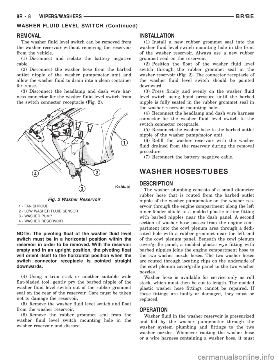 DODGE RAM 2002 Service Owners Manual REMOVAL
The washer fluid level switch can be removed from
the washer reservoir without removing the reservoir
from the vehicle.
(1) Disconnect and isolate the battery negative
cable.
(2) Disconnect th DODGE RAM 2002 Service Owners Manual REMOVAL
The washer fluid level switch can be removed from
the washer reservoir without removing the reservoir
from the vehicle.
(1) Disconnect and isolate the battery negative
cable.
(2) Disconnect th