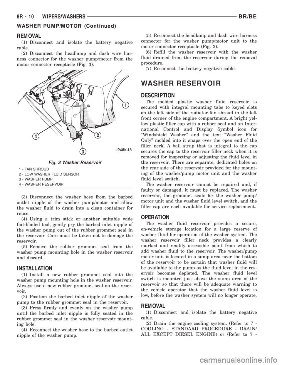 DODGE RAM 2002 Service Owners Manual REMOVAL
(1) Disconnect and isolate the battery negative
cable.
(2) Disconnect the headlamp and dash wire har-
ness connector for the washer pump/motor from the
motor connector receptacle (Fig. 3).
(3) DODGE RAM 2002 Service Owners Manual REMOVAL
(1) Disconnect and isolate the battery negative
cable.
(2) Disconnect the headlamp and dash wire har-
ness connector for the washer pump/motor from the
motor connector receptacle (Fig. 3).
(3)