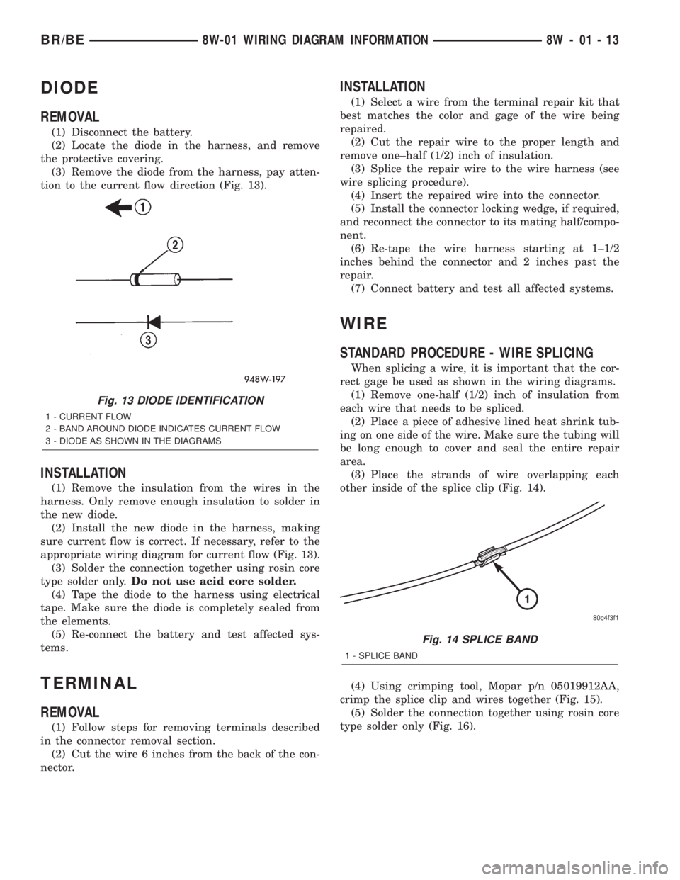 DODGE RAM 2002 Service Repair Manual DIODE
REMOVAL
(1) Disconnect the battery.
(2) Locate the diode in the harness, and remove
the protective covering.
(3) Remove the diode from the harness, pay atten-
tion to the current flow direction DODGE RAM 2002 Service Repair Manual DIODE
REMOVAL
(1) Disconnect the battery.
(2) Locate the diode in the harness, and remove
the protective covering.
(3) Remove the diode from the harness, pay atten-
tion to the current flow direction