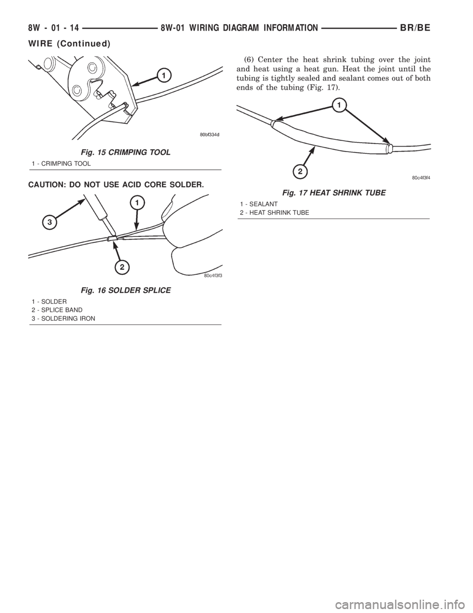 DODGE RAM 2002 Service Repair Manual CAUTION: DO NOT USE ACID CORE SOLDER.(6) Center the heat shrink tubing over the joint
and heat using a heat gun. Heat the joint until the
tubing is tightly sealed and sealant comes out of both
ends of DODGE RAM 2002 Service Repair Manual CAUTION: DO NOT USE ACID CORE SOLDER.(6) Center the heat shrink tubing over the joint
and heat using a heat gun. Heat the joint until the
tubing is tightly sealed and sealant comes out of both
ends of