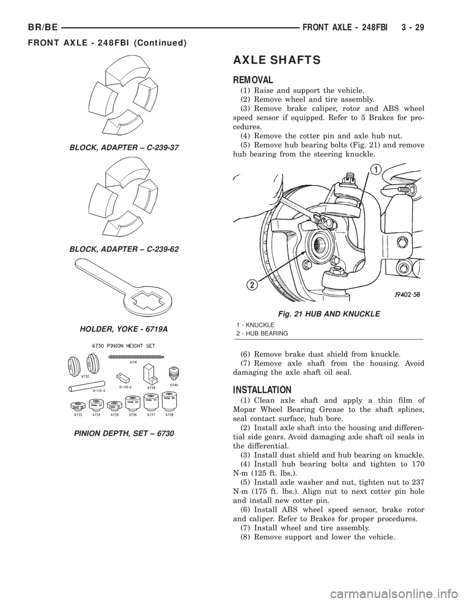 DODGE RAM 2002 Service Repair Manual AXLE SHAFTS
REMOVAL
(1) Raise and support the vehicle.
(2) Remove wheel and tire assembly.
(3) Remove brake caliper, rotor and ABS wheel
speed sensor if equipped. Refer to 5 Brakes for pro-
cedures.
( DODGE RAM 2002 Service Repair Manual AXLE SHAFTS
REMOVAL
(1) Raise and support the vehicle.
(2) Remove wheel and tire assembly.
(3) Remove brake caliper, rotor and ABS wheel
speed sensor if equipped. Refer to 5 Brakes for pro-
cedures.
(
