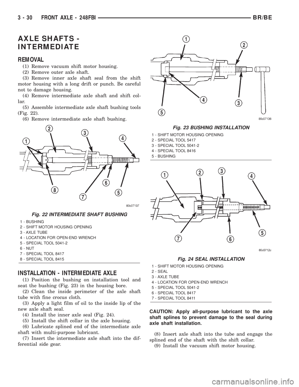 DODGE RAM 2002 Service Manual Online AXLE SHAFTS -
INTERMEDIATE
REMOVAL
(1) Remove vacuum shift motor housing.
(2) Remove outer axle shaft.
(3) Remove inner axle shaft seal from the shift
motor housing with a long drift or punch. Be care DODGE RAM 2002 Service Manual Online AXLE SHAFTS -
INTERMEDIATE
REMOVAL
(1) Remove vacuum shift motor housing.
(2) Remove outer axle shaft.
(3) Remove inner axle shaft seal from the shift
motor housing with a long drift or punch. Be care