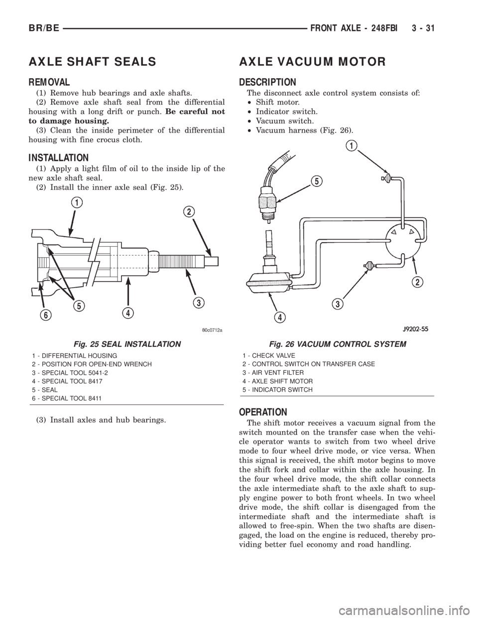 DODGE RAM 2002 Service Repair Manual AXLE SHAFT SEALS
REMOVAL
(1) Remove hub bearings and axle shafts.
(2) Remove axle shaft seal from the differential
housing with a long drift or punch.Be careful not
to damage housing.
(3) Clean the in DODGE RAM 2002 Service Repair Manual AXLE SHAFT SEALS
REMOVAL
(1) Remove hub bearings and axle shafts.
(2) Remove axle shaft seal from the differential
housing with a long drift or punch.Be careful not
to damage housing.
(3) Clean the in