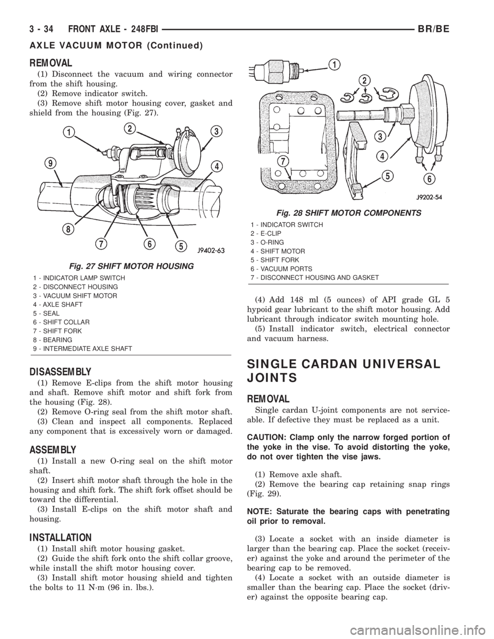 DODGE RAM 2002 Service Manual Online REMOVAL
(1) Disconnect the vacuum and wiring connector
from the shift housing.
(2) Remove indicator switch.
(3) Remove shift motor housing cover, gasket and
shield from the housing (Fig. 27).
DISASSEM DODGE RAM 2002 Service Manual Online REMOVAL
(1) Disconnect the vacuum and wiring connector
from the shift housing.
(2) Remove indicator switch.
(3) Remove shift motor housing cover, gasket and
shield from the housing (Fig. 27).
DISASSEM