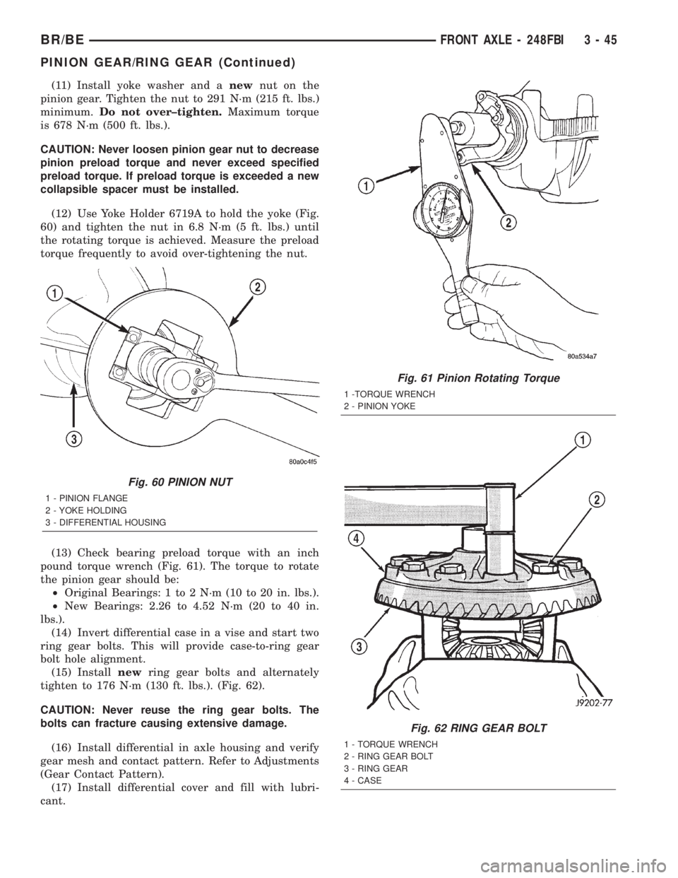 DODGE RAM 2002 Service Repair Manual (11) Install yoke washer and anewnut on the
pinion gear. Tighten the nut to 291 N´m (215 ft. lbs.)
minimum.Do not over±tighten.Maximum torque
is 678 N´m (500 ft. lbs.).
CAUTION: Never loosen pinion DODGE RAM 2002 Service Repair Manual (11) Install yoke washer and anewnut on the
pinion gear. Tighten the nut to 291 N´m (215 ft. lbs.)
minimum.Do not over±tighten.Maximum torque
is 678 N´m (500 ft. lbs.).
CAUTION: Never loosen pinion