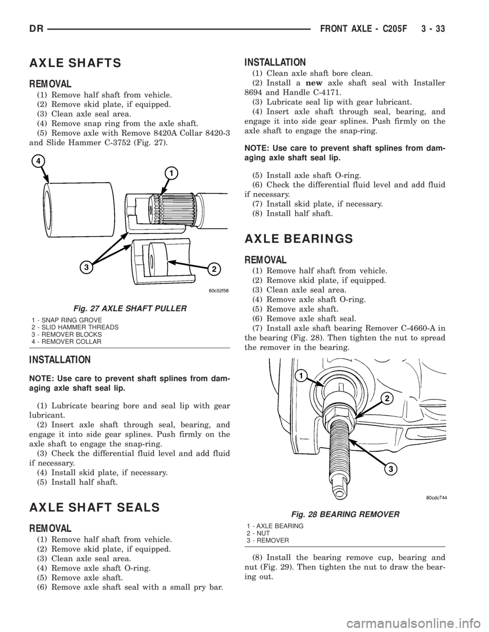 DODGE RAM 2003  Service Repair Manual AXLE SHAFTS
REMOVAL
(1) Remove half shaft from vehicle.
(2) Remove skid plate, if equipped.
(3) Clean axle seal area.
(4) Remove snap ring from the axle shaft.
(5) Remove axle with Remove 8420A Collar