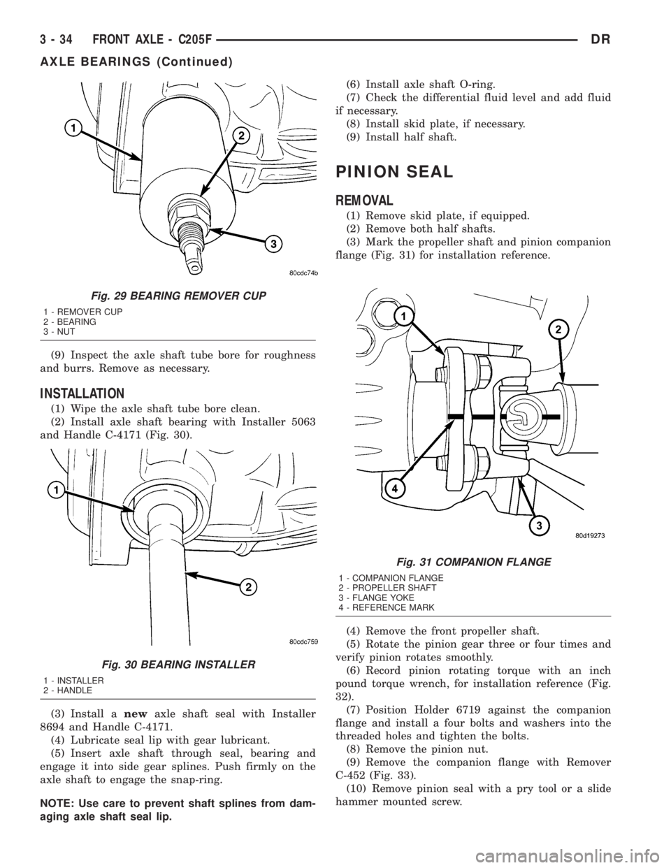 DODGE RAM 2003  Service Repair Manual (9) Inspect the axle shaft tube bore for roughness
and burrs. Remove as necessary.
INSTALLATION
(1) Wipe the axle shaft tube bore clean.
(2) Install axle shaft bearing with Installer 5063
and Handle C