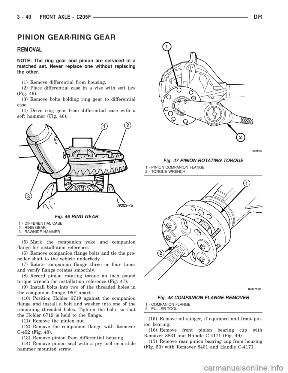 DODGE RAM 2003  Service Repair Manual PINION GEAR/RING GEAR
REMOVAL
NOTE: The ring gear and pinion are serviced in a
matched set. Never replace one without replacing
the other.
(1) Remove differential from housing.
(2) Place differential 