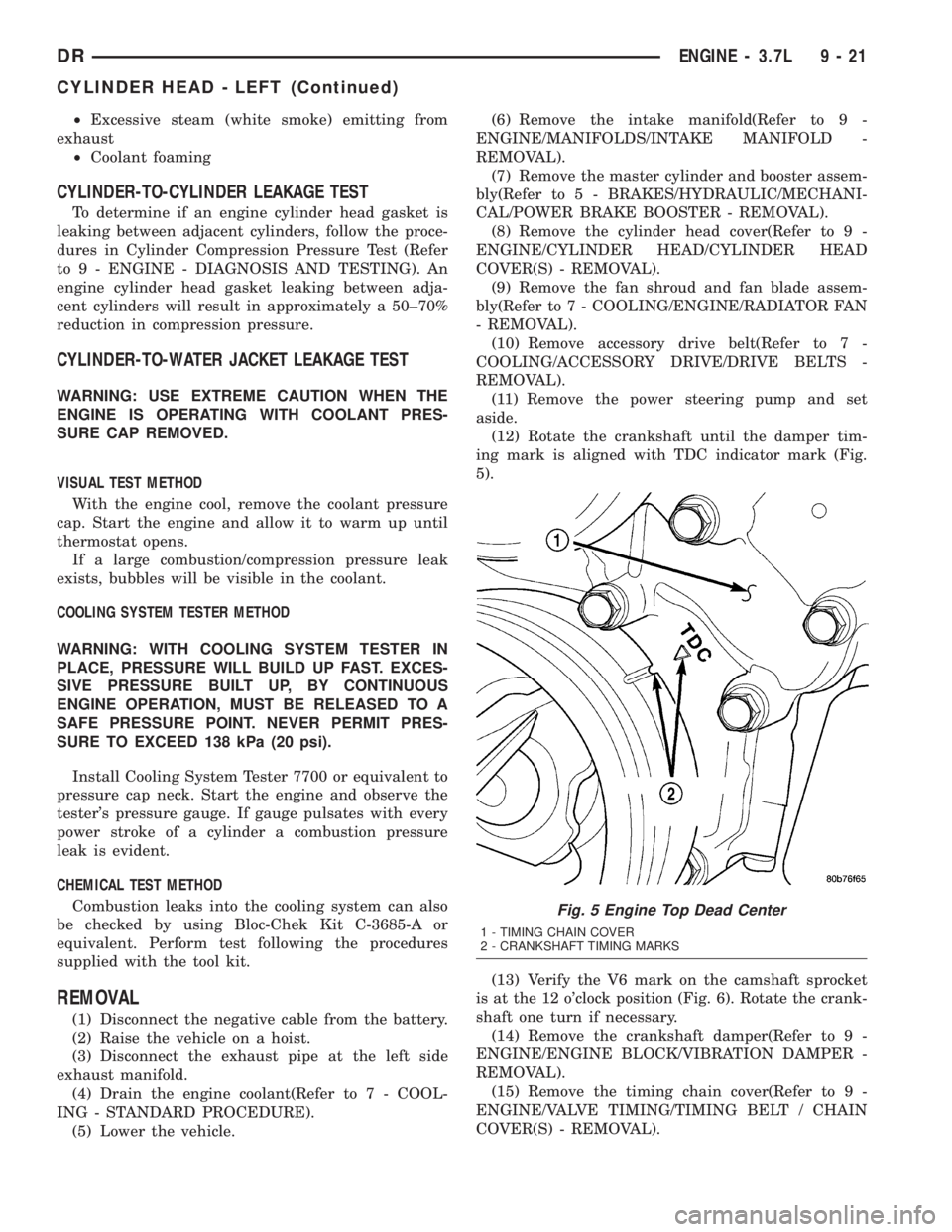 DODGE RAM 2003 Service Repair Manual ²Excessive steam (white smoke) emitting from
exhaust
²Coolant foaming
CYLINDER-TO-CYLINDER LEAKAGE TEST
To determine if an engine cylinder head gasket is
leaking between adjacent cylinders, follow t DODGE RAM 2003 Service Repair Manual ²Excessive steam (white smoke) emitting from
exhaust
²Coolant foaming
CYLINDER-TO-CYLINDER LEAKAGE TEST
To determine if an engine cylinder head gasket is
leaking between adjacent cylinders, follow t