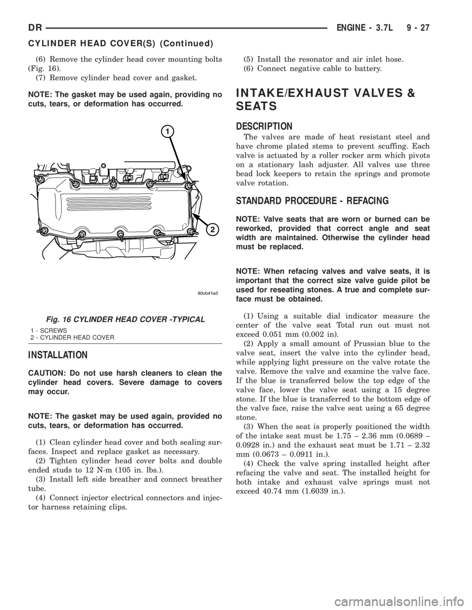 DODGE RAM 2003  Service Owners Manual (6) Remove the cylinder head cover mounting bolts
(Fig. 16).
(7) Remove cylinder head cover and gasket.
NOTE: The gasket may be used again, providing no
cuts, tears, or deformation has occurred.
INSTA