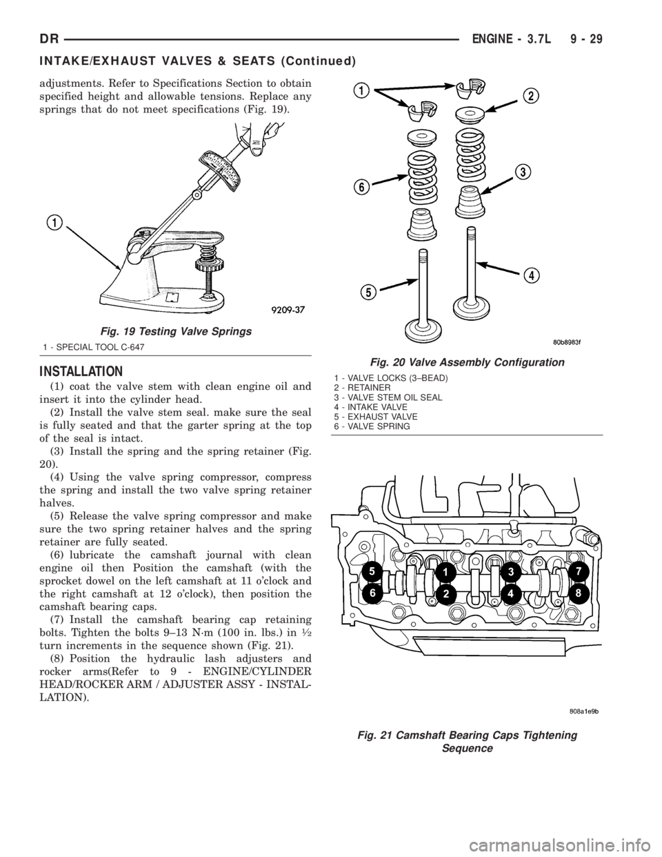 DODGE RAM 2003 Service Repair Manual adjustments. Refer to Specifications Section to obtain
specified height and allowable tensions. Replace any
springs that do not meet specifications (Fig. 19).
INSTALLATION
(1) coat the valve stem with DODGE RAM 2003 Service Repair Manual adjustments. Refer to Specifications Section to obtain
specified height and allowable tensions. Replace any
springs that do not meet specifications (Fig. 19).
INSTALLATION
(1) coat the valve stem with