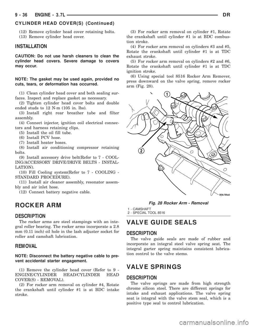 DODGE RAM 2003 Service Repair Manual (12) Remove cylinder head cover retaining bolts.
(13) Remove cylinder head cover.
INSTALLATION
CAUTION: Do not use harsh cleaners to clean the
cylinder head covers. Severe damage to covers
may occur.
DODGE RAM 2003 Service Repair Manual (12) Remove cylinder head cover retaining bolts.
(13) Remove cylinder head cover.
INSTALLATION
CAUTION: Do not use harsh cleaners to clean the
cylinder head covers. Severe damage to covers
may occur.