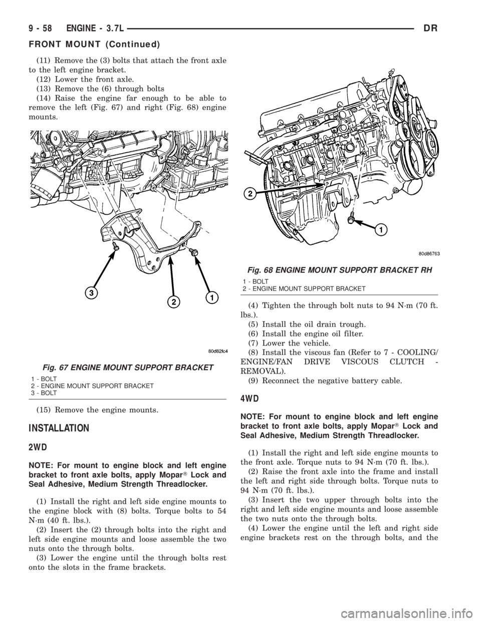 DODGE RAM 2003 Service Repair Manual (11) Remove the (3) bolts that attach the front axle
to the left engine bracket.
(12) Lower the front axle.
(13) Remove the (6) through bolts
(14) Raise the engine far enough to be able to
remove the DODGE RAM 2003 Service Repair Manual (11) Remove the (3) bolts that attach the front axle
to the left engine bracket.
(12) Lower the front axle.
(13) Remove the (6) through bolts
(14) Raise the engine far enough to be able to
remove the