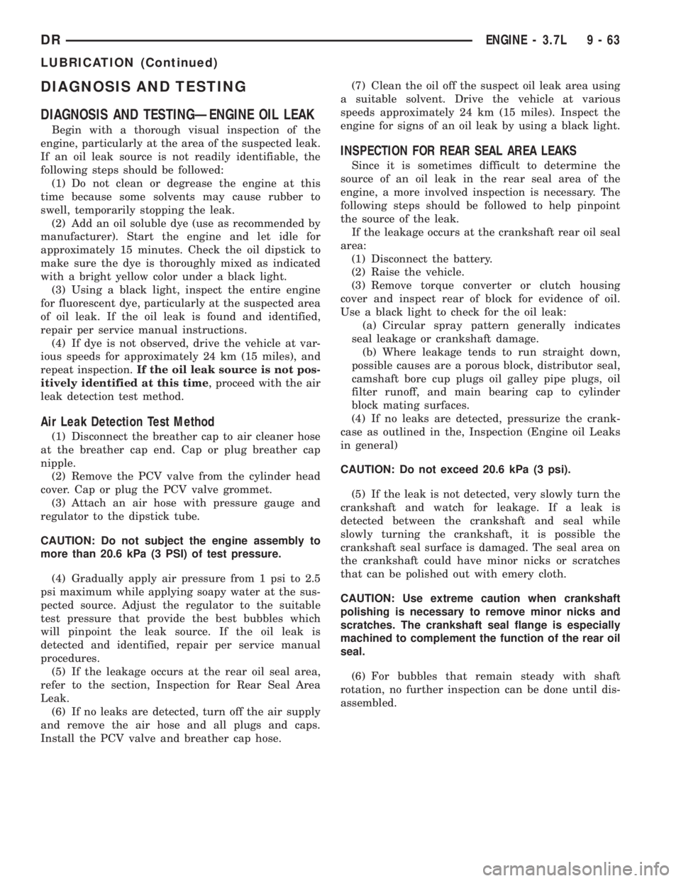 DODGE RAM 2003  Service Repair Manual DIAGNOSIS AND TESTING
DIAGNOSIS AND TESTINGÐENGINE OIL LEAK
Begin with a thorough visual inspection of the
engine, particularly at the area of the suspected leak.
If an oil leak source is not readily