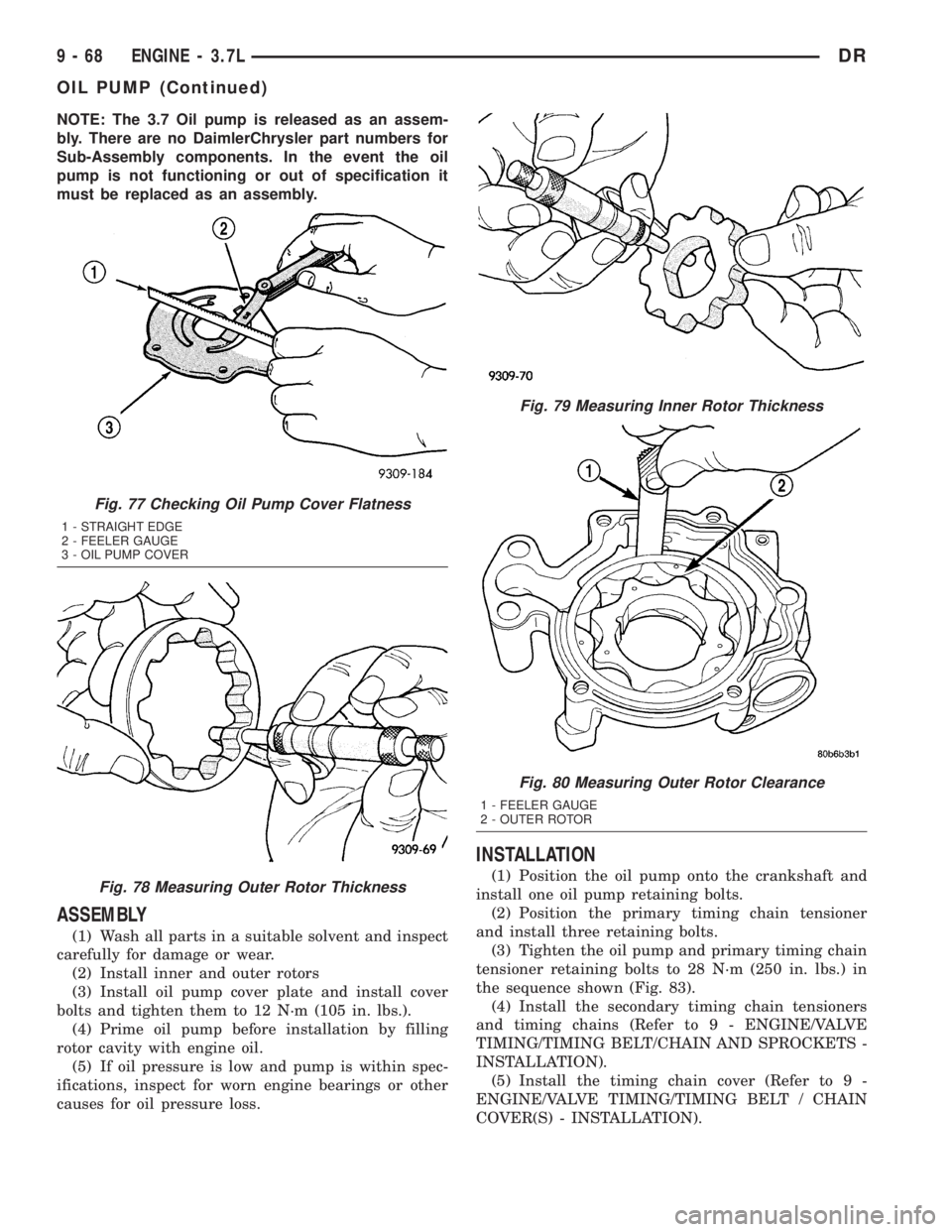 DODGE RAM 2003 Service Repair Manual NOTE: The 3.7 Oil pump is released as an assem-
bly. There are no DaimlerChrysler part numbers for
Sub-Assembly components. In the event the oil
pump is not functioning or out of specification it
must DODGE RAM 2003 Service Repair Manual NOTE: The 3.7 Oil pump is released as an assem-
bly. There are no DaimlerChrysler part numbers for
Sub-Assembly components. In the event the oil
pump is not functioning or out of specification it
must