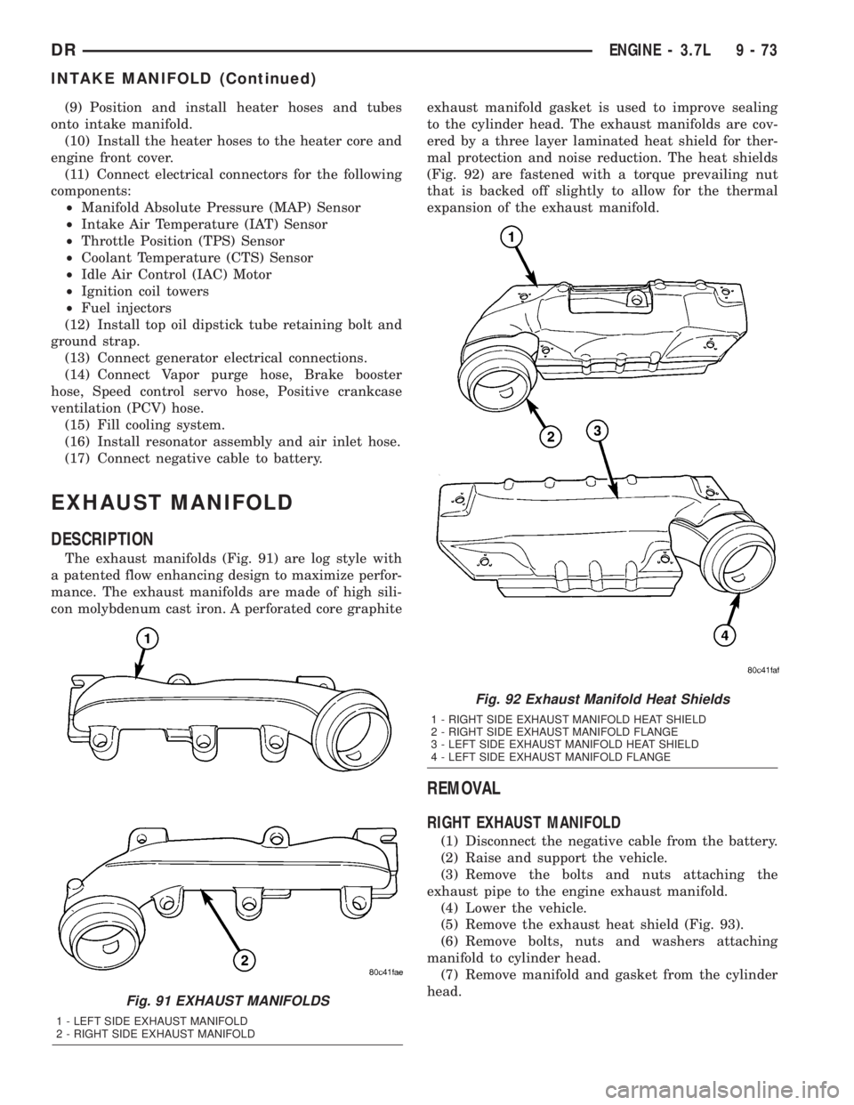 DODGE RAM 2003  Service Repair Manual (9) Position and install heater hoses and tubes
onto intake manifold.
(10) Install the heater hoses to the heater core and
engine front cover.
(11) Connect electrical connectors for the following
comp