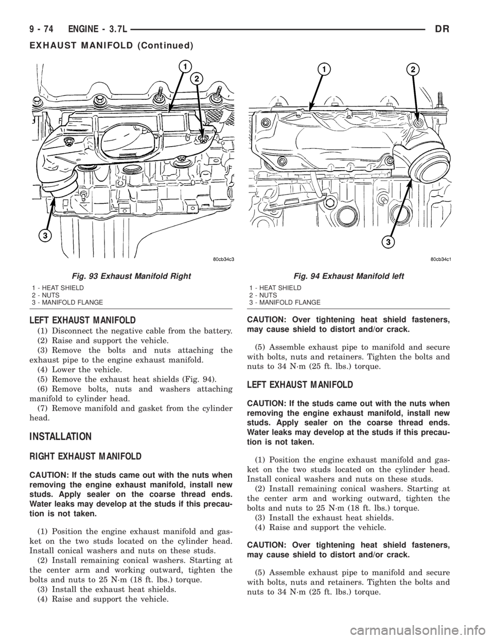 DODGE RAM 2003 Service Repair Manual LEFT EXHAUST MANIFOLD
(1) Disconnect the negative cable from the battery.
(2) Raise and support the vehicle.
(3) Remove the bolts and nuts attaching the
exhaust pipe to the engine exhaust manifold.
(4 DODGE RAM 2003 Service Repair Manual LEFT EXHAUST MANIFOLD
(1) Disconnect the negative cable from the battery.
(2) Raise and support the vehicle.
(3) Remove the bolts and nuts attaching the
exhaust pipe to the engine exhaust manifold.
(4