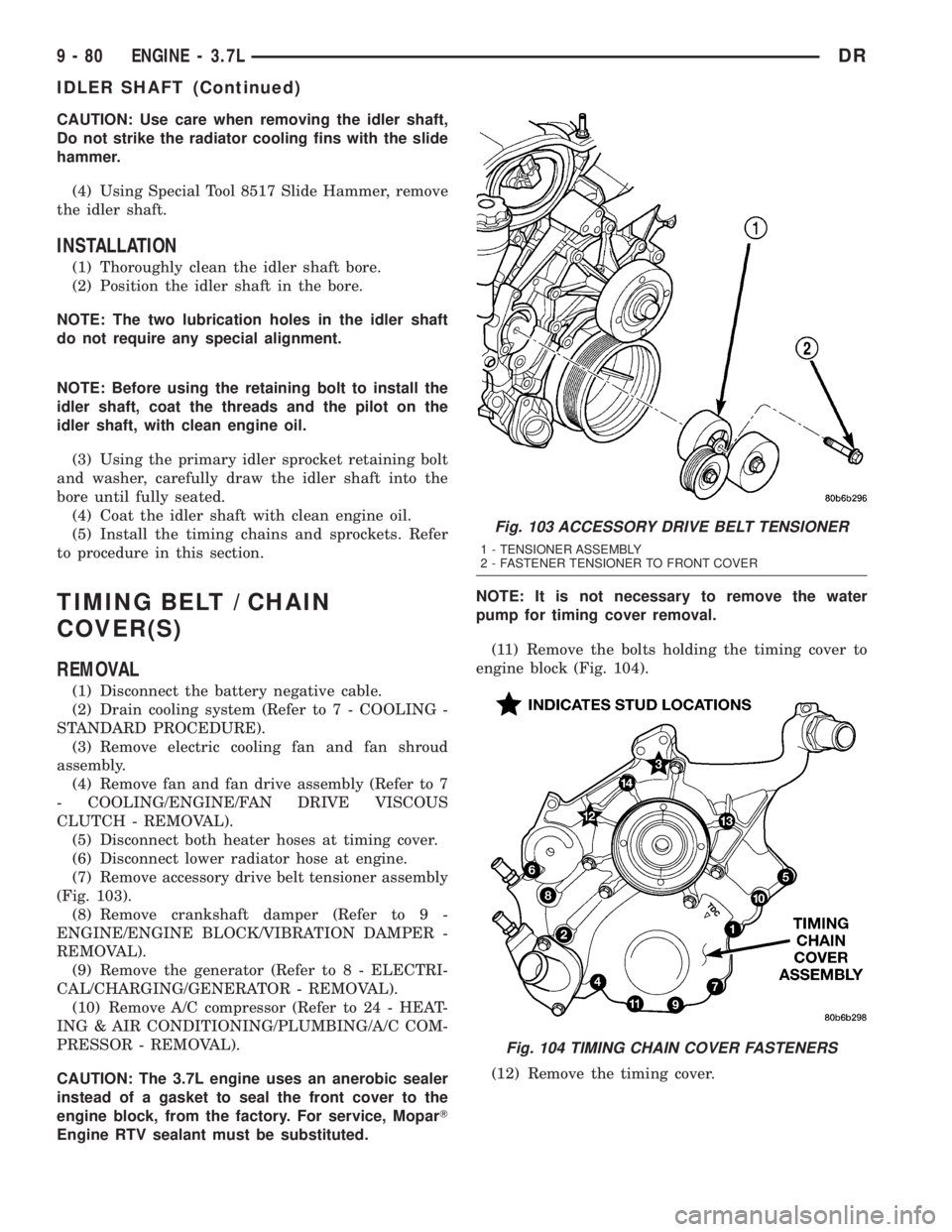 DODGE RAM 2003 Service Repair Manual CAUTION: Use care when removing the idler shaft,
Do not strike the radiator cooling fins with the slide
hammer.
(4) Using Special Tool 8517 Slide Hammer, remove
the idler shaft.
INSTALLATION
(1) Thoro DODGE RAM 2003 Service Repair Manual CAUTION: Use care when removing the idler shaft,
Do not strike the radiator cooling fins with the slide
hammer.
(4) Using Special Tool 8517 Slide Hammer, remove
the idler shaft.
INSTALLATION
(1) Thoro