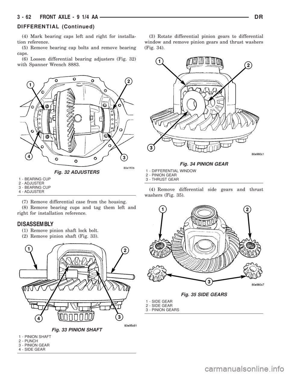 DODGE RAM 2003 Service Repair Manual (4) Mark bearing caps left and right for installa-
tion reference.
(5) Remove bearing cap bolts and remove bearing
caps.
(6) Loosen differential bearing adjusters (Fig. 32)
with Spanner Wrench 8883.
( DODGE RAM 2003 Service Repair Manual (4) Mark bearing caps left and right for installa-
tion reference.
(5) Remove bearing cap bolts and remove bearing
caps.
(6) Loosen differential bearing adjusters (Fig. 32)
with Spanner Wrench 8883.
(