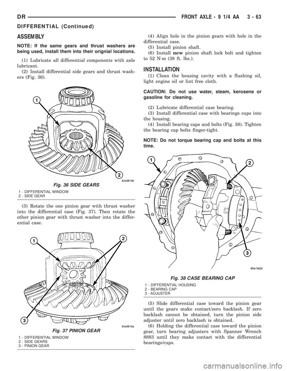 DODGE RAM 2003 Service Owners Guide ASSEMBLY
NOTE: If the same gears and thrust washers are
being used, install them into their orignial locations.
(1) Lubricate all differential components with axle
lubricant.
(2) Install differential DODGE RAM 2003 Service Owners Guide ASSEMBLY
NOTE: If the same gears and thrust washers are
being used, install them into their orignial locations.
(1) Lubricate all differential components with axle
lubricant.
(2) Install differential