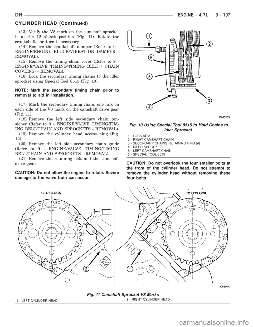 DODGE RAM 2003 Service Repair Manual (13) Verify the V8 mark on the camshaft sprocket
is at the 12 oclock position (Fig. 11). Rotate the
crankshaft one turn if necessary.
(14) Remove the crankshaft damper (Refer to 9 -
ENGINE/ENGINE BLO DODGE RAM 2003 Service Repair Manual (13) Verify the V8 mark on the camshaft sprocket
is at the 12 oclock position (Fig. 11). Rotate the
crankshaft one turn if necessary.
(14) Remove the crankshaft damper (Refer to 9 -
ENGINE/ENGINE BLO