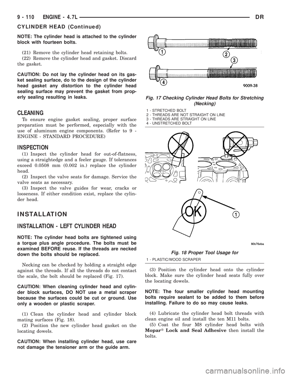 DODGE RAM 2003 Service Repair Manual NOTE: The cylinder head is attached to the cylinder
block with fourteen bolts.
(21) Remove the cylinder head retaining bolts.
(22) Remove the cylinder head and gasket. Discard
the gasket.
CAUTION: Do DODGE RAM 2003 Service Repair Manual NOTE: The cylinder head is attached to the cylinder
block with fourteen bolts.
(21) Remove the cylinder head retaining bolts.
(22) Remove the cylinder head and gasket. Discard
the gasket.
CAUTION: Do