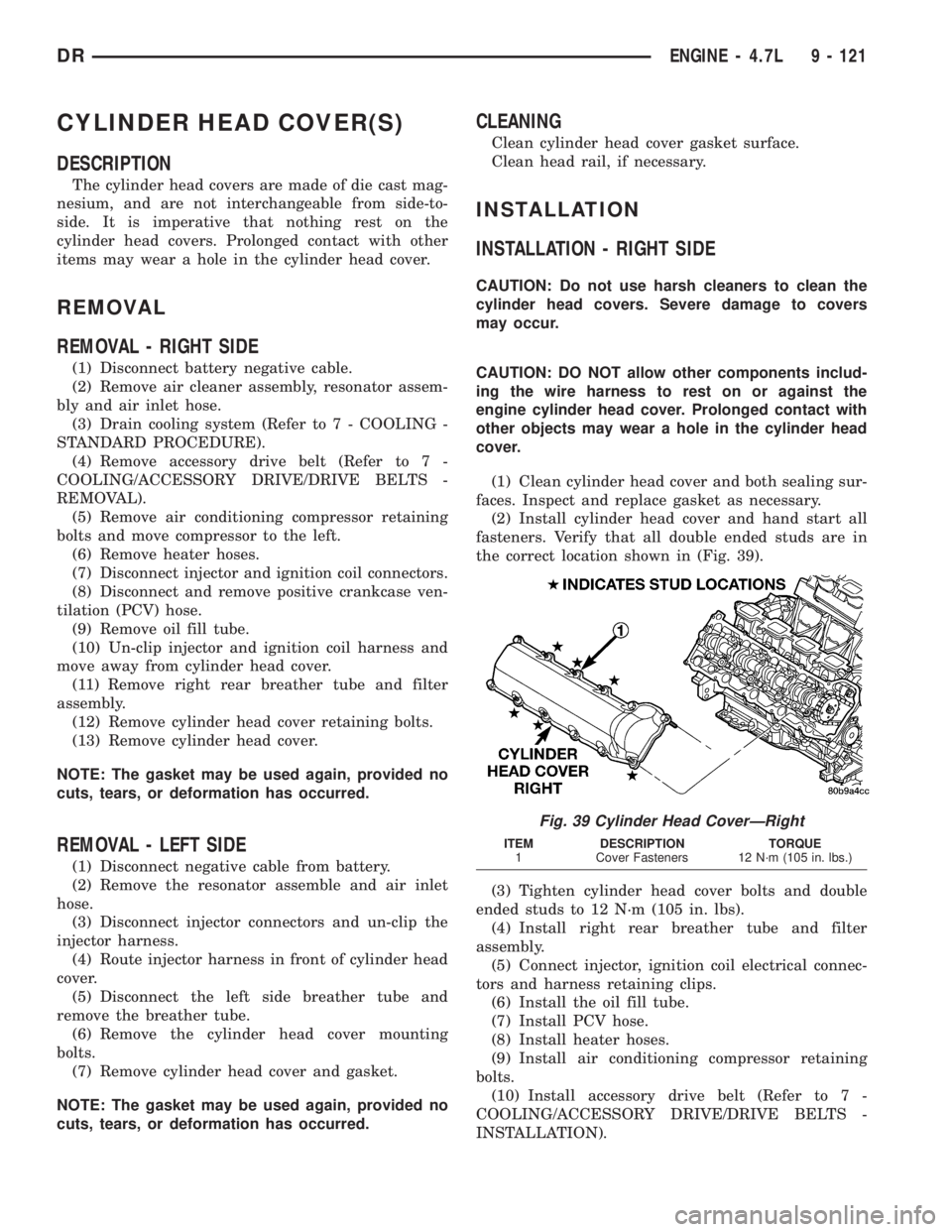 DODGE RAM 2003 Service Repair Manual CYLINDER HEAD COVER(S)
DESCRIPTION
The cylinder head covers are made of die cast mag-
nesium, and are not interchangeable from side-to-
side. It is imperative that nothing rest on the
cylinder head co DODGE RAM 2003 Service Repair Manual CYLINDER HEAD COVER(S)
DESCRIPTION
The cylinder head covers are made of die cast mag-
nesium, and are not interchangeable from side-to-
side. It is imperative that nothing rest on the
cylinder head co