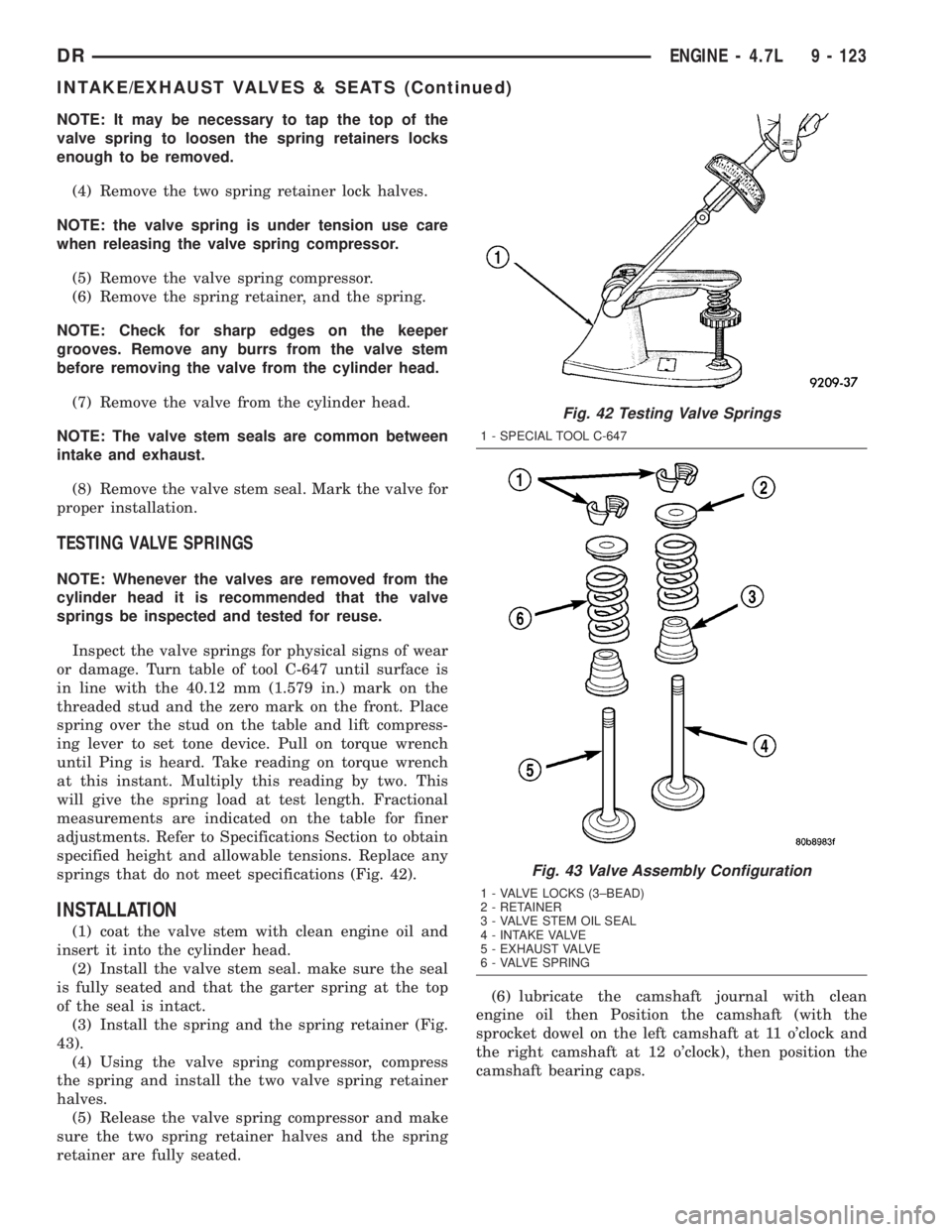 DODGE RAM 2003 Service Repair Manual NOTE: It may be necessary to tap the top of the
valve spring to loosen the spring retainers locks
enough to be removed.
(4) Remove the two spring retainer lock halves.
NOTE: the valve spring is under DODGE RAM 2003 Service Repair Manual NOTE: It may be necessary to tap the top of the
valve spring to loosen the spring retainers locks
enough to be removed.
(4) Remove the two spring retainer lock halves.
NOTE: the valve spring is under