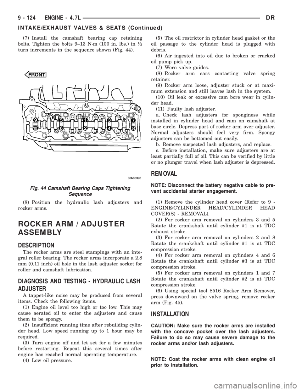 DODGE RAM 2003  Service Service Manual (7) Install the camshaft bearing cap retaining
bolts. Tighten the bolts 9±13 N´m (100 in. lbs.) in1¤2
turn increments in the sequence shown (Fig. 44).
(8) Position the hydraulic lash adjusters and
