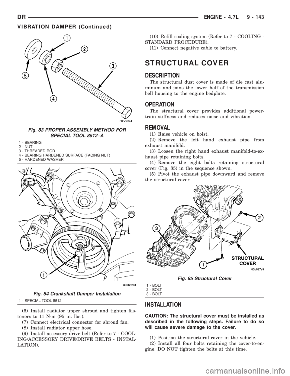 DODGE RAM 2003 Service Repair Manual (6) Install radiator upper shroud and tighten fas-
teners to 11 N´m (95 in. lbs.).
(7) Connect electrical connector for shroud fan.
(8) Install radiator upper hose.
(9) Install accessory drive belt ( DODGE RAM 2003 Service Repair Manual (6) Install radiator upper shroud and tighten fas-
teners to 11 N´m (95 in. lbs.).
(7) Connect electrical connector for shroud fan.
(8) Install radiator upper hose.
(9) Install accessory drive belt (