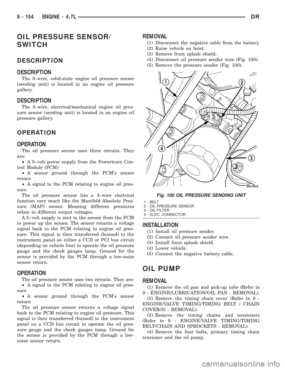 DODGE RAM 2003 Service Repair Manual OIL PRESSURE SENSOR/
SWITCH
DESCRIPTION
DESCRIPTION
The 3±wire, solid-state engine oil pressure sensor
(sending unit) is located in an engine oil pressure
gallery.
DESCRIPTION
The 3±wire, electrical DODGE RAM 2003 Service Repair Manual OIL PRESSURE SENSOR/
SWITCH
DESCRIPTION
DESCRIPTION
The 3±wire, solid-state engine oil pressure sensor
(sending unit) is located in an engine oil pressure
gallery.
DESCRIPTION
The 3±wire, electrical