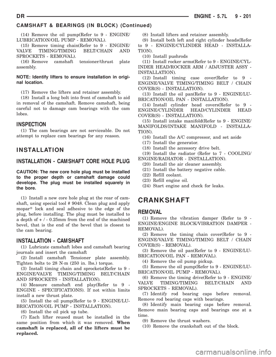DODGE RAM 2003  Service Manual PDF (14) Remove the oil pump(Refer to 9 - ENGINE/
LUBRICATION/OIL PUMP - REMOVAL).
(15) Remove timing chain(Refer to 9 - ENGINE/
VALVE TIMING/TIMING BELT/CHAIN AND
SPROCKETS - REMOVAL).
(16) Remove camsha