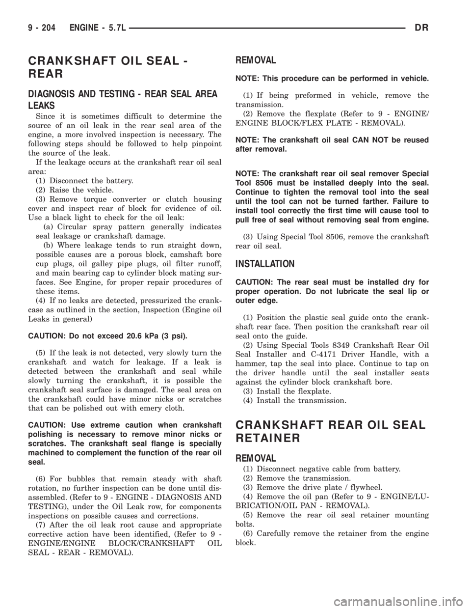 DODGE RAM 2003  Service Repair Manual CRANKSHAFT OIL SEAL -
REAR
DIAGNOSIS AND TESTING - REAR SEAL AREA
LEAKS
Since it is sometimes difficult to determine the
source of an oil leak in the rear seal area of the
engine, a more involved insp