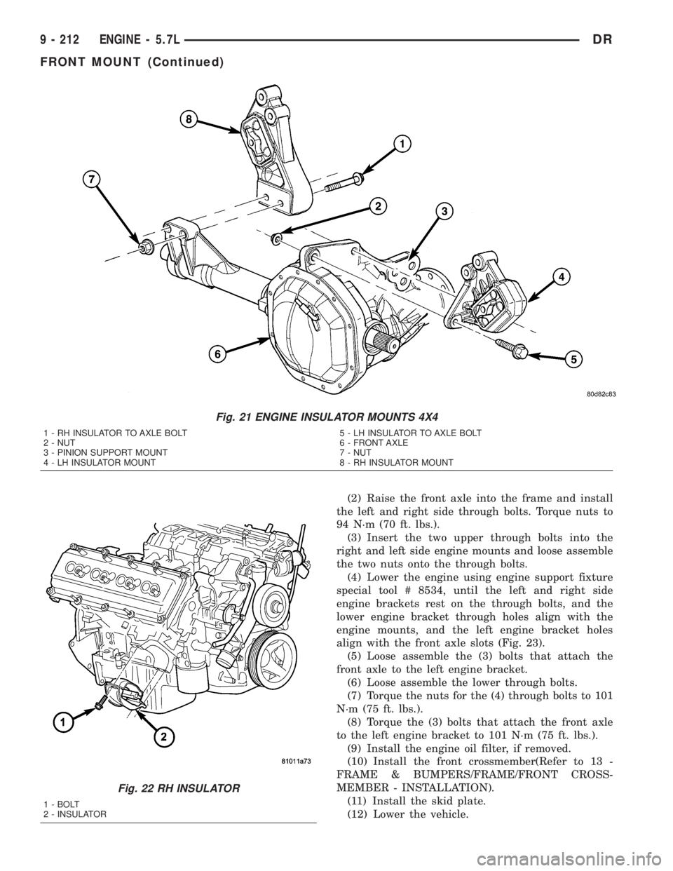DODGE RAM 2003  Service Repair Manual (2) Raise the front axle into the frame and install
the left and right side through bolts. Torque nuts to
94 N´m (70 ft. lbs.).
(3) Insert the two upper through bolts into the
right and left side eng