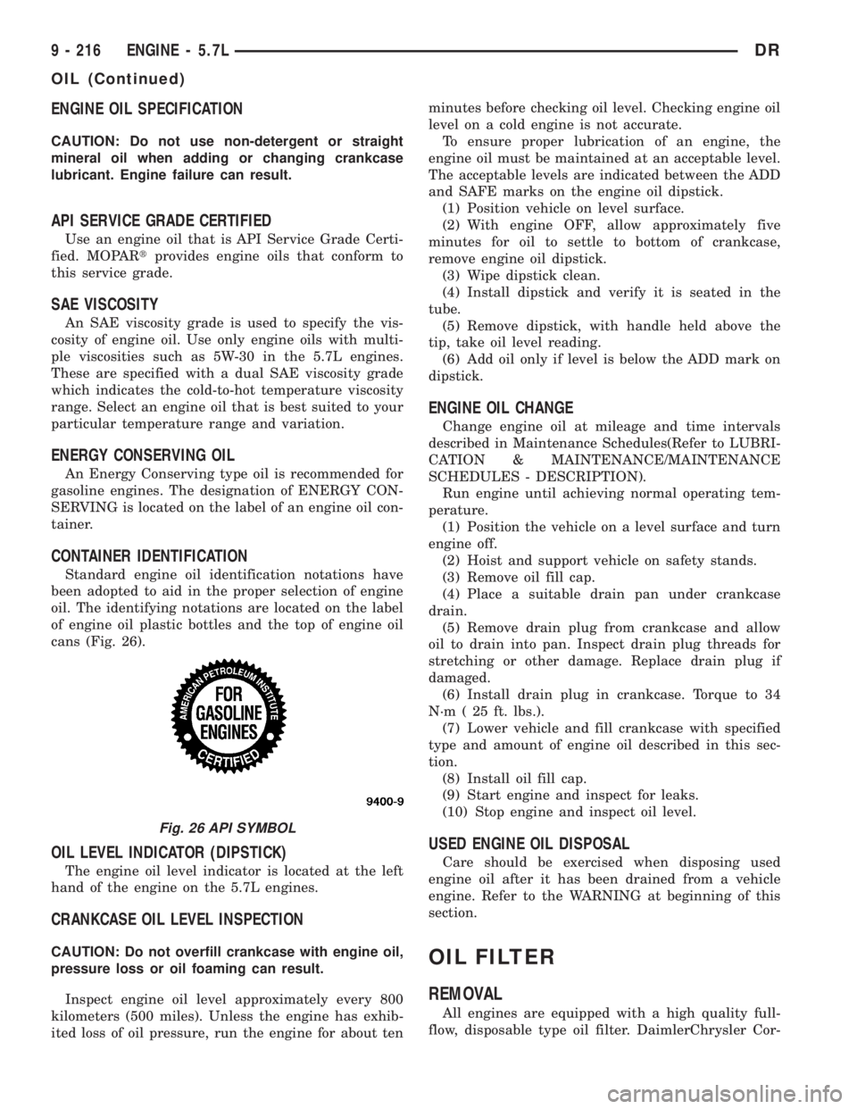 DODGE RAM 2003  Service Repair Manual ENGINE OIL SPECIFICATION
CAUTION: Do not use non-detergent or straight
mineral oil when adding or changing crankcase
lubricant. Engine failure can result.
API SERVICE GRADE CERTIFIED
Use an engine oil