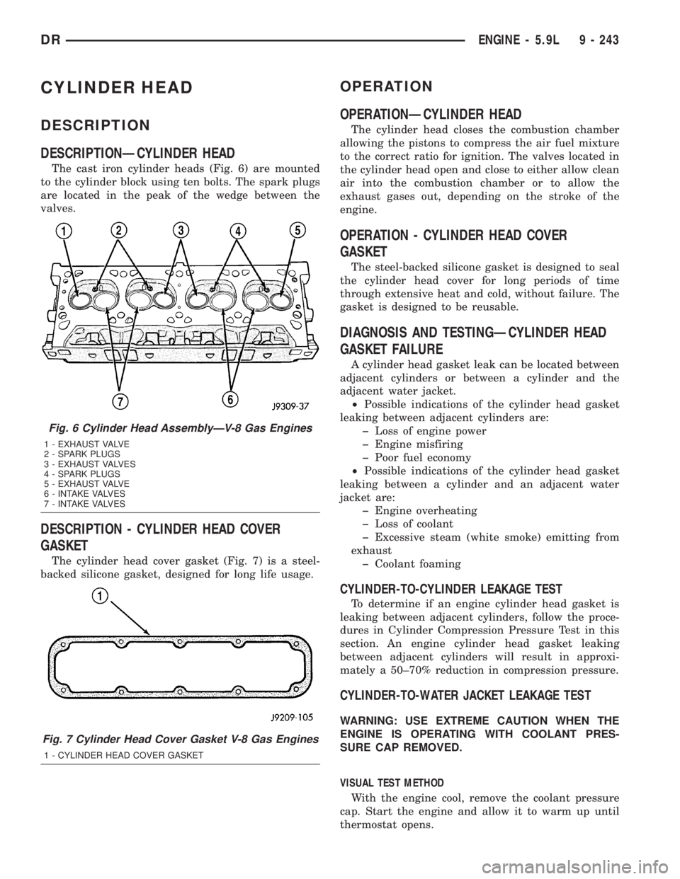 DODGE RAM 2003  Service Repair Manual CYLINDER HEAD
DESCRIPTION
DESCRIPTIONÐCYLINDER HEAD
The cast iron cylinder heads (Fig. 6) are mounted
to the cylinder block using ten bolts. The spark plugs
are located in the peak of the wedge betwe