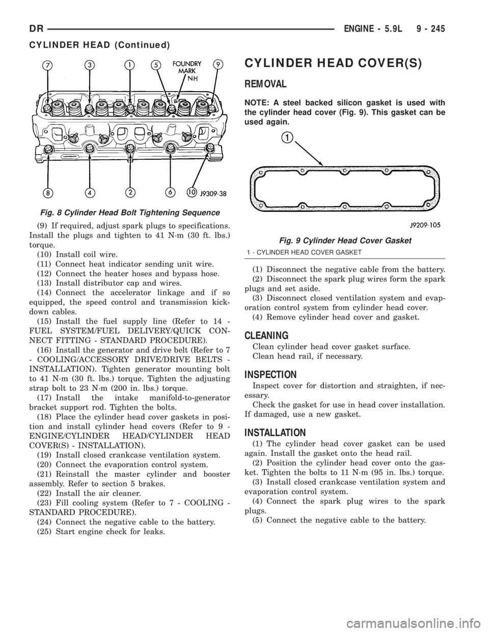 DODGE RAM 2003  Service Manual Online (9) If required, adjust spark plugs to specifications.
Install the plugs and tighten to 41 N´m (30 ft. lbs.)
torque.
(10) Install coil wire.
(11) Connect heat indicator sending unit wire.
(12) Connec