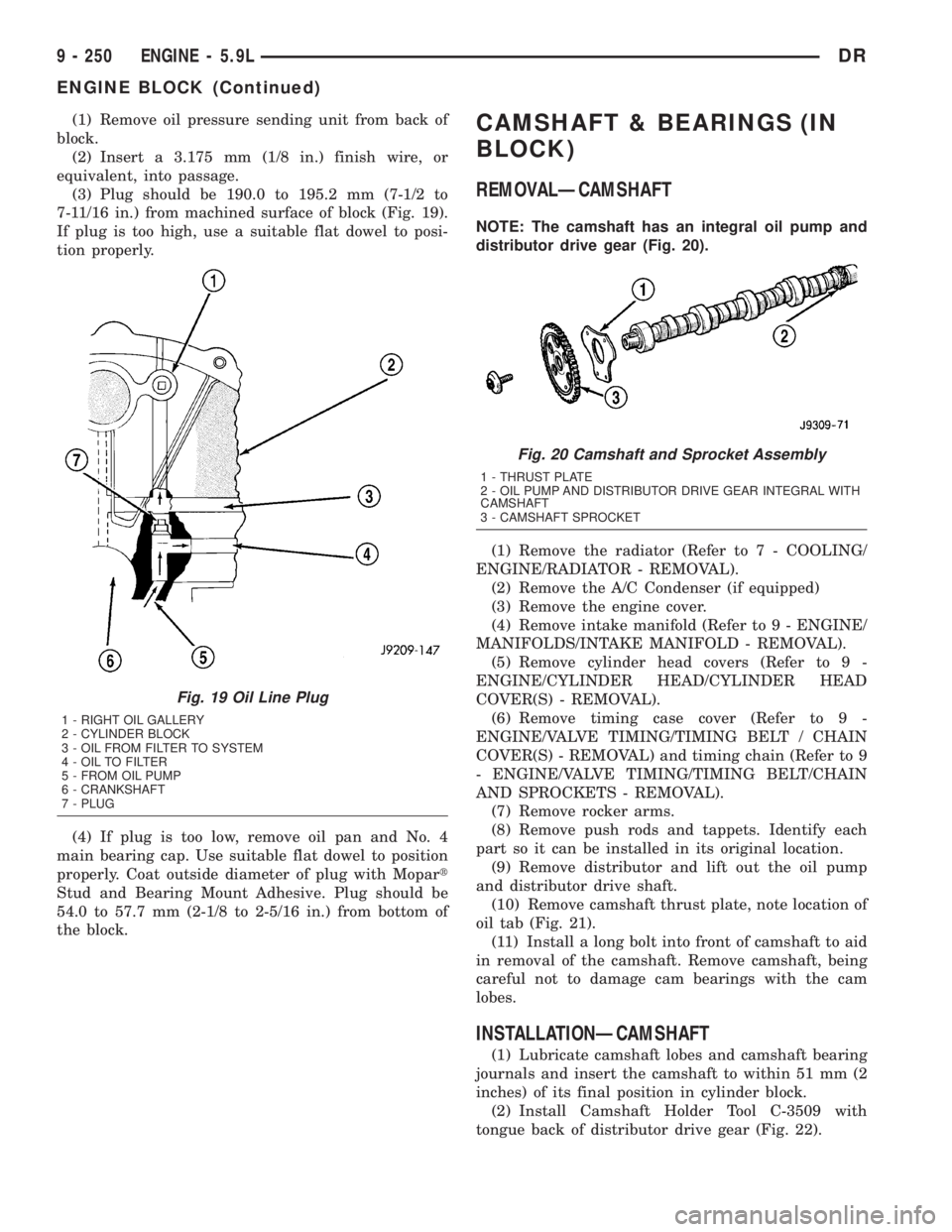 DODGE RAM 2003  Service Manual Online (1) Remove oil pressure sending unit from back of
block.
(2) Insert a 3.175 mm (1/8 in.) finish wire, or
equivalent, into passage.
(3) Plug should be 190.0 to 195.2 mm (7-1/2 to
7-11/16 in.) from mach