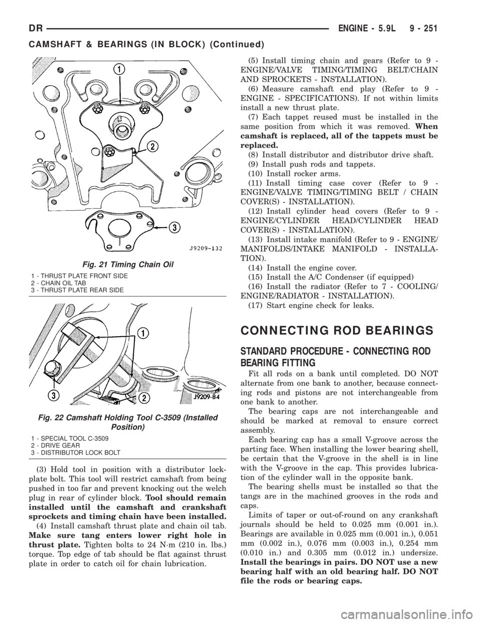 DODGE RAM 2003  Service Manual Online (3) Hold tool in position with a distributor lock-
plate bolt. This tool will restrict camshaft from being
pushed in too far and prevent knocking out the welch
plug in rear of cylinder block.Tool shou