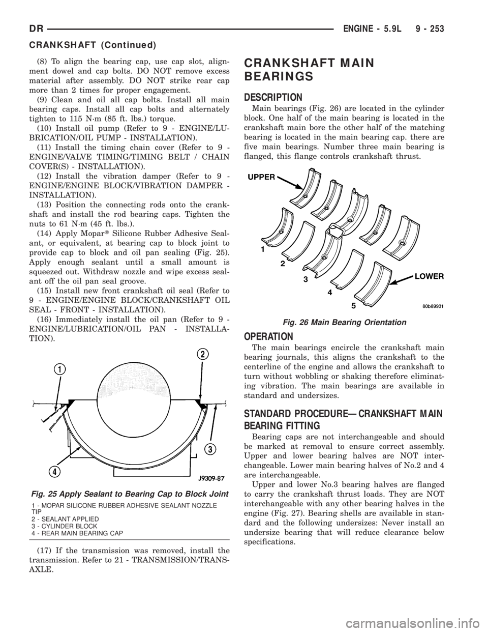 DODGE RAM 2003  Service Repair Manual (8) To align the bearing cap, use cap slot, align-
ment dowel and cap bolts. DO NOT remove excess
material after assembly. DO NOT strike rear cap
more than 2 times for proper engagement.
(9) Clean and