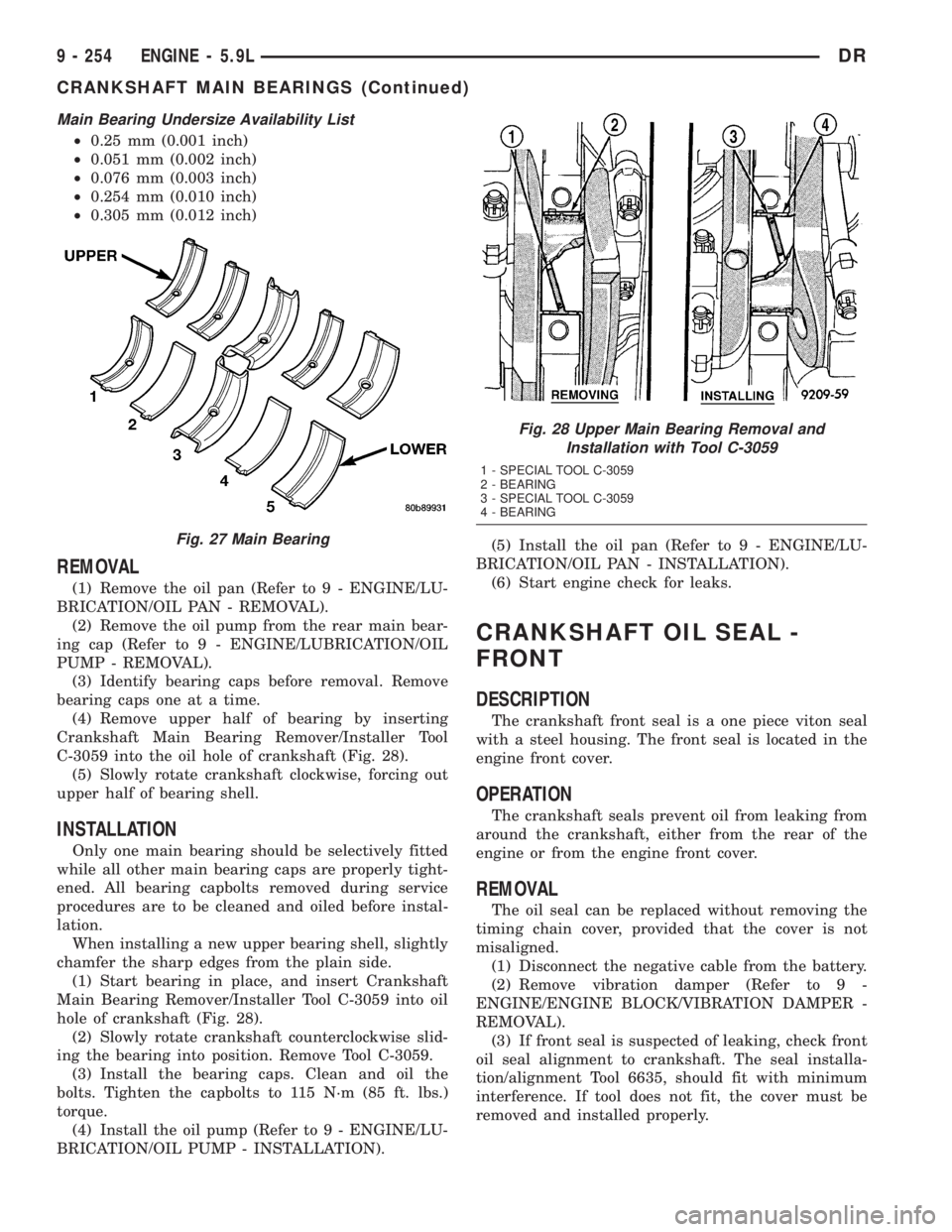 DODGE RAM 2003  Service Repair Manual Main Bearing Undersize Availability List
²0.25 mm (0.001 inch)
²0.051 mm (0.002 inch)
²0.076 mm (0.003 inch)
²0.254 mm (0.010 inch)
²0.305 mm (0.012 inch)
REMOVAL
(1) Remove the oil pan (Refer to