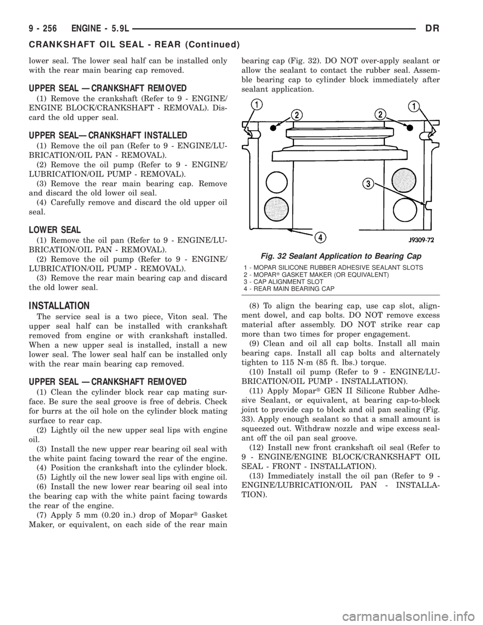 DODGE RAM 2003  Service Repair Manual lower seal. The lower seal half can be installed only
with the rear main bearing cap removed.
UPPER SEAL ÐCRANKSHAFT REMOVED
(1) Remove the crankshaft (Refer to 9 - ENGINE/
ENGINE BLOCK/CRANKSHAFT - 
