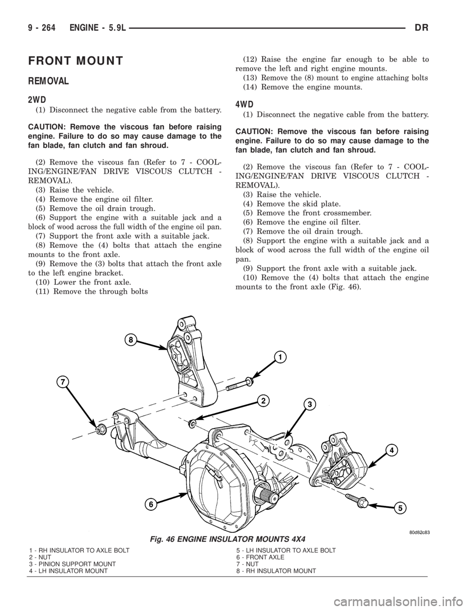 DODGE RAM 2003  Service Repair Manual FRONT MOUNT
REMOVAL
2WD
(1) Disconnect the negative cable from the battery.
CAUTION: Remove the viscous fan before raising
engine. Failure to do so may cause damage to the
fan blade, fan clutch and fa