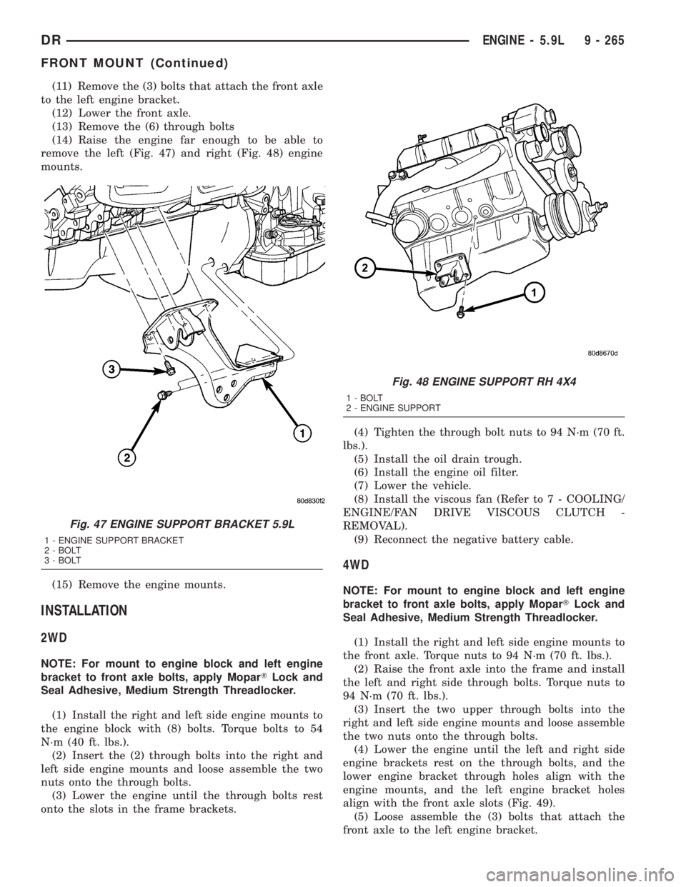 DODGE RAM 2003  Service Repair Manual (11) Remove the (3) bolts that attach the front axle
to the left engine bracket.
(12) Lower the front axle.
(13) Remove the (6) through bolts
(14) Raise the engine far enough to be able to
remove the 
