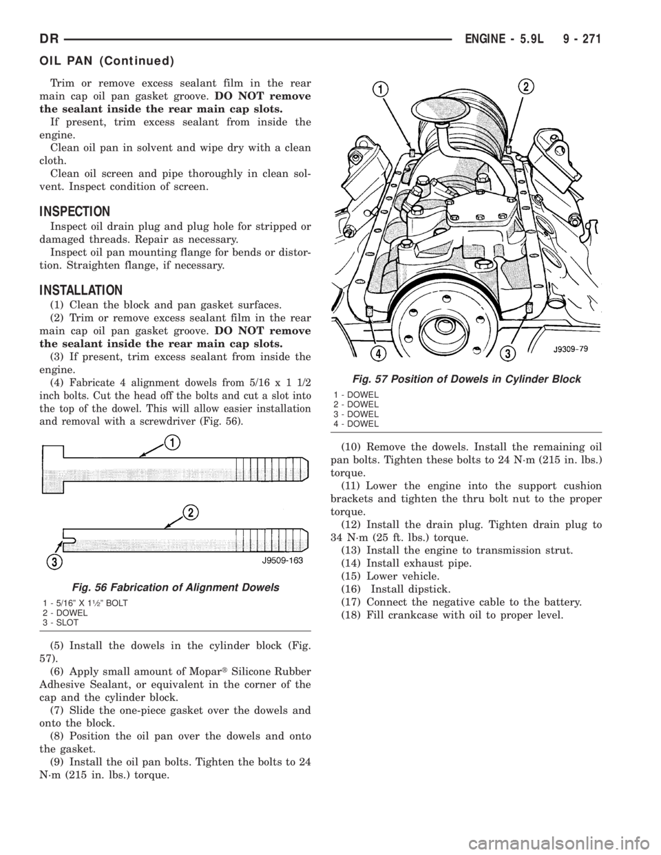 DODGE RAM 2003  Service Repair Manual Trim or remove excess sealant film in the rear
main cap oil pan gasket groove.DO NOT remove
the sealant inside the rear main cap slots.
If present, trim excess sealant from inside the
engine.
Clean oi