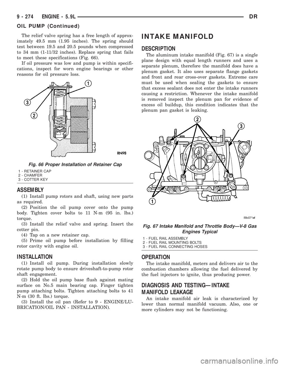 DODGE RAM 2003  Service Manual Online The relief valve spring has a free length of approx-
imately 49.5 mm (1.95 inches). The spring should
test between 19.5 and 20.5 pounds when compressed
to 34 mm (1-11/32 inches). Replace spring that f